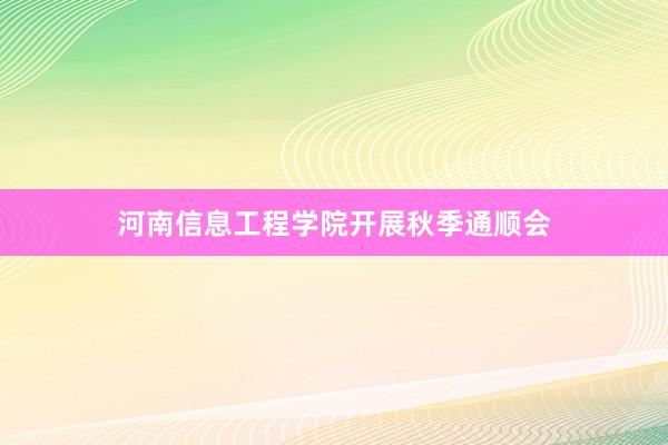 河南信息工程学院开展秋季通顺会